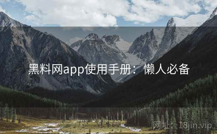 黑料网app使用手册:懒人必备 黑料网app使用手册:懒人必备